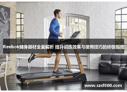 Reebok健身器材全面解析 提升训练效果与使用技巧的终极指南